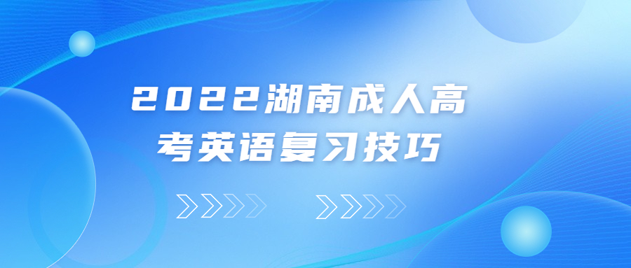2022湖南成人高考英語(yǔ)復(fù)習(xí)技巧