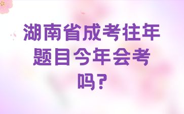 湖南省成考往年題目今年會(huì)考嗎?